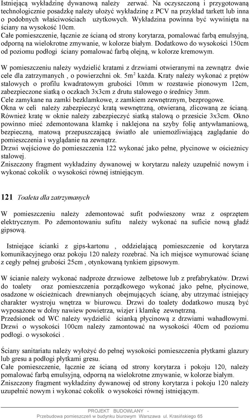 Całe pomieszczenie, łącznie ze ścianą od strony korytarza, pomalować farbą emulsyjną, odporną na wielokrotne Dodatkowo do wysokości 150cm od poziomu podłogi ściany pomalować farbą olejną, w kolorze