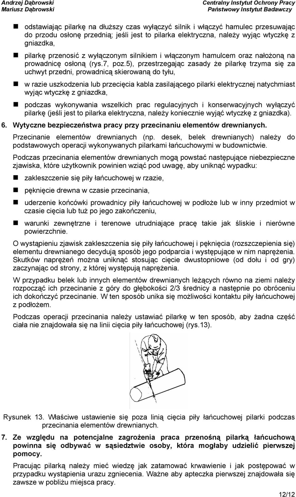 5), przestrzegając zasady że pilarkę trzyma się za uchwyt przedni, prowadnicą skierowaną do tyłu, w razie uszkodzenia lub przecięcia kabla zasilającego pilarki elektrycznej natychmiast wyjąc wtyczkę