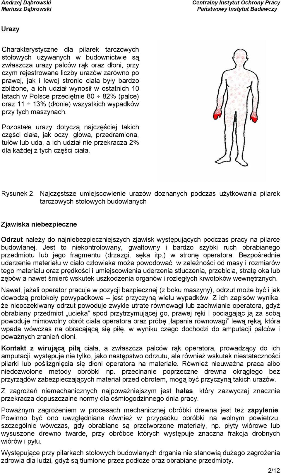 Pozostałe urazy dotyczą najczęściej takich części ciała, jak oczy, głowa, przedramiona, tułów lub uda, a ich udział nie przekracza 2% dla każdej z tych części ciała. Rysunek 2.