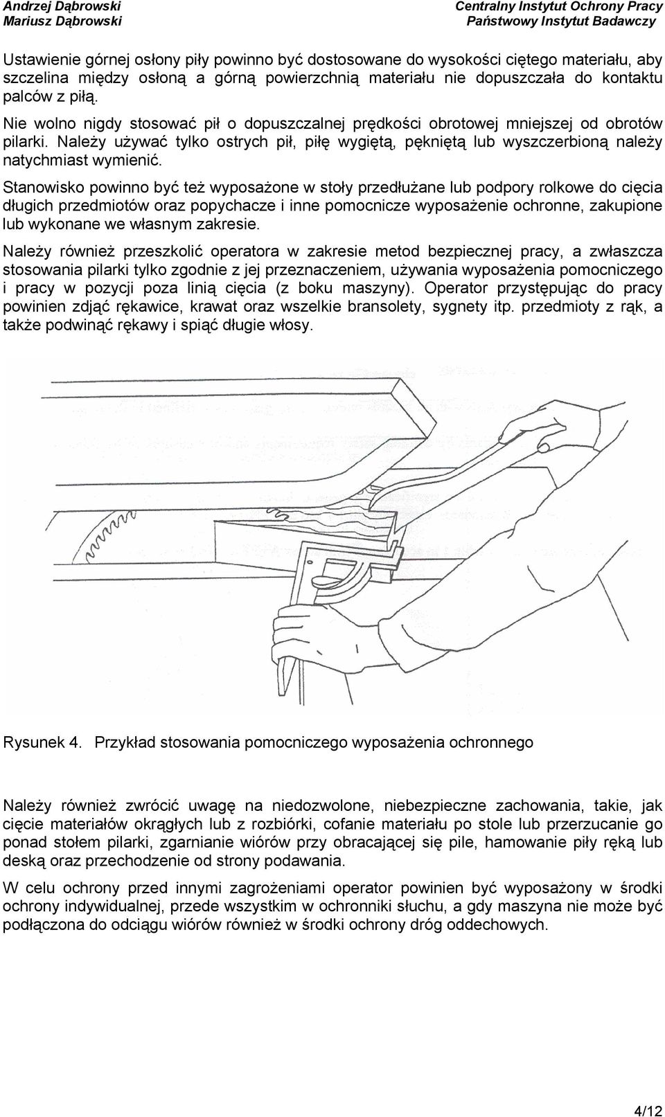 Stanowisko powinno być też wyposażone w stoły przedłużane lub podpory rolkowe do cięcia długich przedmiotów oraz popychacze i inne pomocnicze wyposażenie ochronne, zakupione lub wykonane we własnym