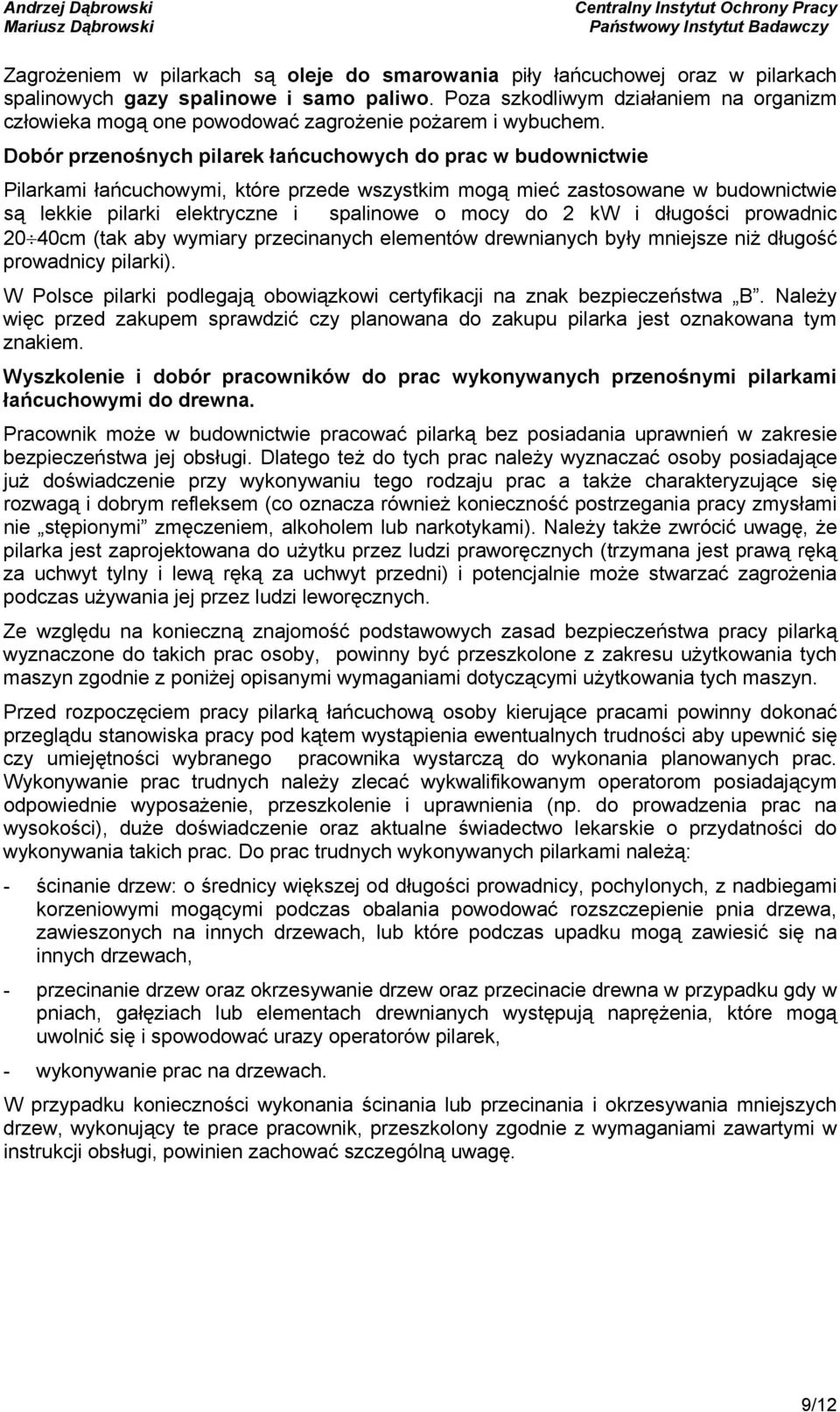 Dobór przenośnych pilarek łańcuchowych do prac w budownictwie Pilarkami łańcuchowymi, które przede wszystkim mogą mieć zastosowane w budownictwie są lekkie pilarki elektryczne i spalinowe o mocy do 2