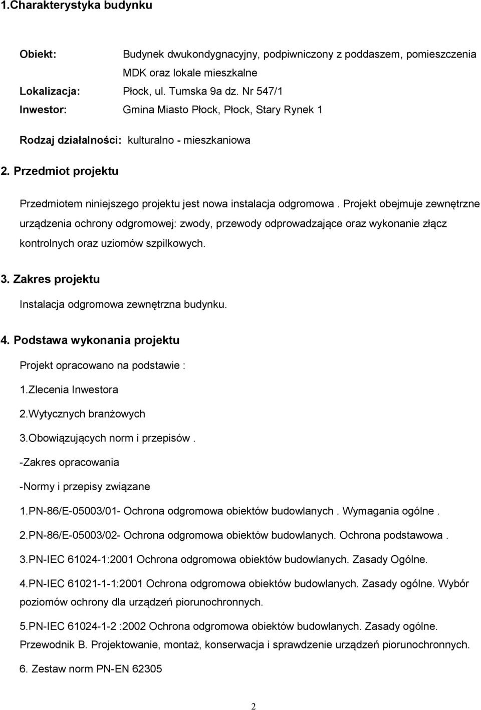 Projekt obejmuje zewnętrzne urządzenia ochrony odgromowej: zwody, przewody odprowadzające oraz wykonanie złącz kontrolnych oraz uziomów szpilkowych. 3.