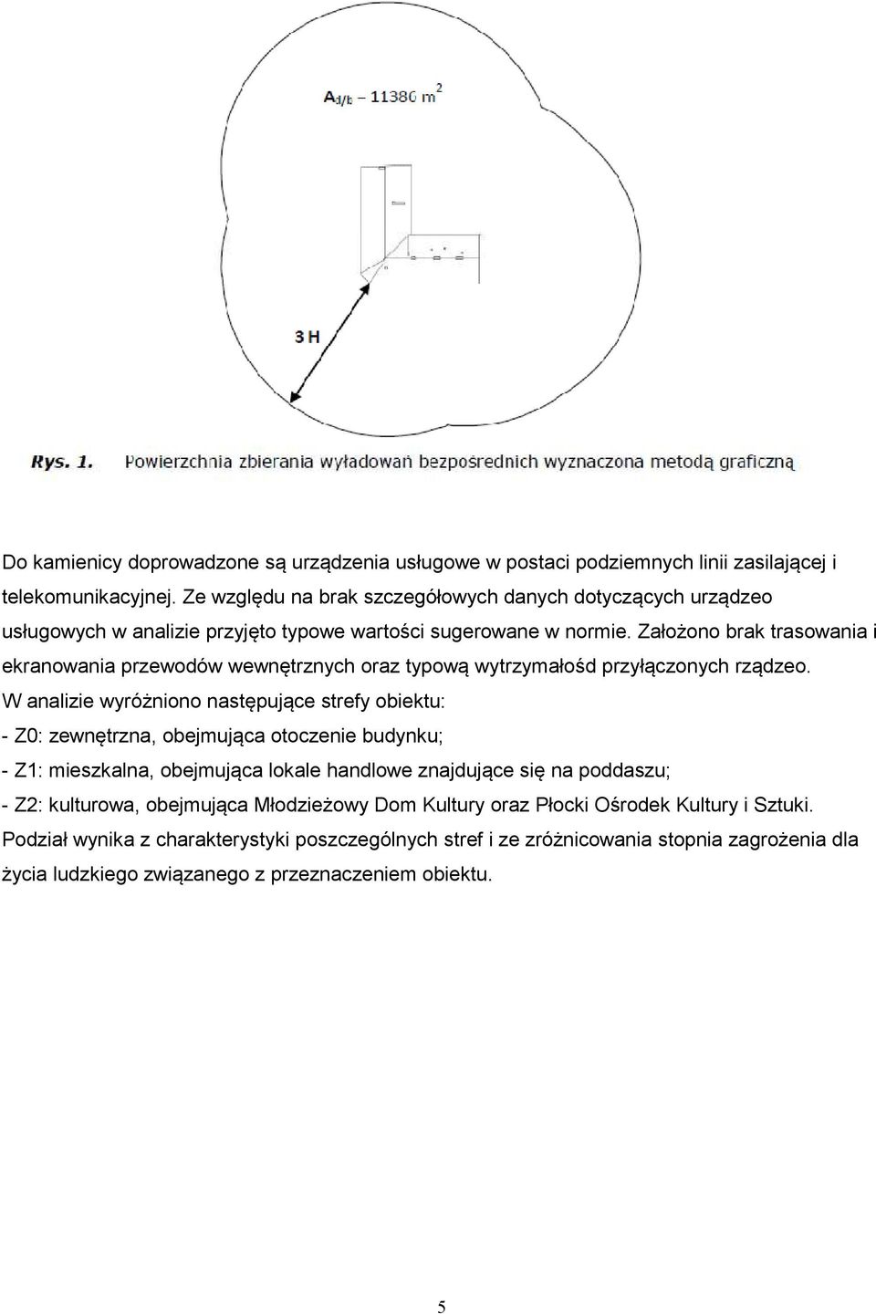 Założono brak trasowania i ekranowania przewodów wewnętrznych oraz typową wytrzymałośd przyłączonych rządzeo.