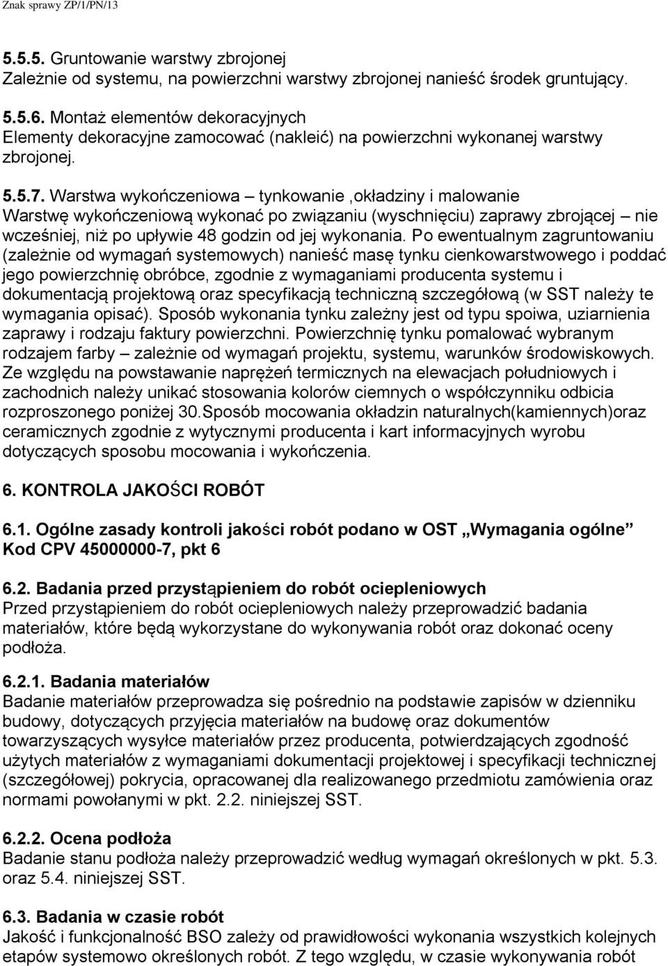 Warstwa wykończeniowa tynkowanie,okładziny i malowanie Warstwę wykończeniową wykonać po związaniu (wyschnięciu) zaprawy zbrojącej nie wcześniej, niż po upływie 48 godzin od jej wykonania.