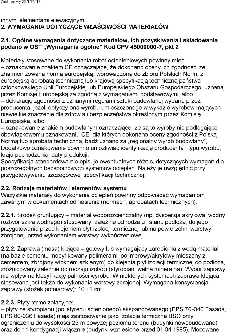 oznakowanie znakiem CE oznaczające, że dokonano oceny ich zgodności ze zharmonizowaną normą europejską, wprowadzoną do zbioru Polskich Norm, z europejską aprobatą techniczną lub krajową specyfikacją