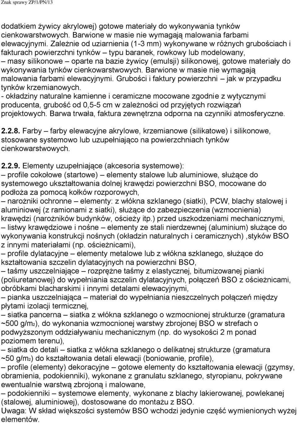 gotowe materiały do wykonywania tynków cienkowarstwowych. Barwione w masie nie wymagają malowania farbami elewacyjnymi. Grubości i faktury powierzchni jak w przypadku tynków krzemianowych.