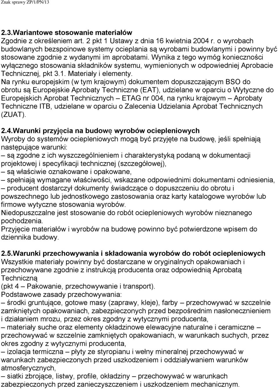 Wynika z tego wymóg konieczności wyłącznego stosowania składników systemu, wymienionych w odpowiedniej Aprobacie Technicznej, pkt 3.1. Materiały i elementy.