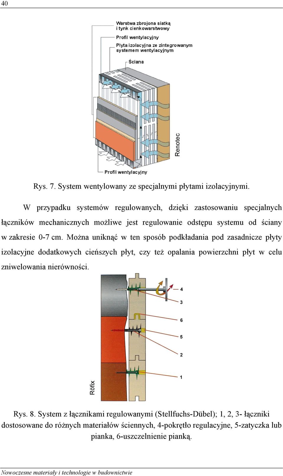 Można uniknąć w ten sposób podkładania pod zasadnicze płyty izolacyjne dodatkowych cieńszych płyt, czy też opalania powierzchni płyt w celu zniwelowania