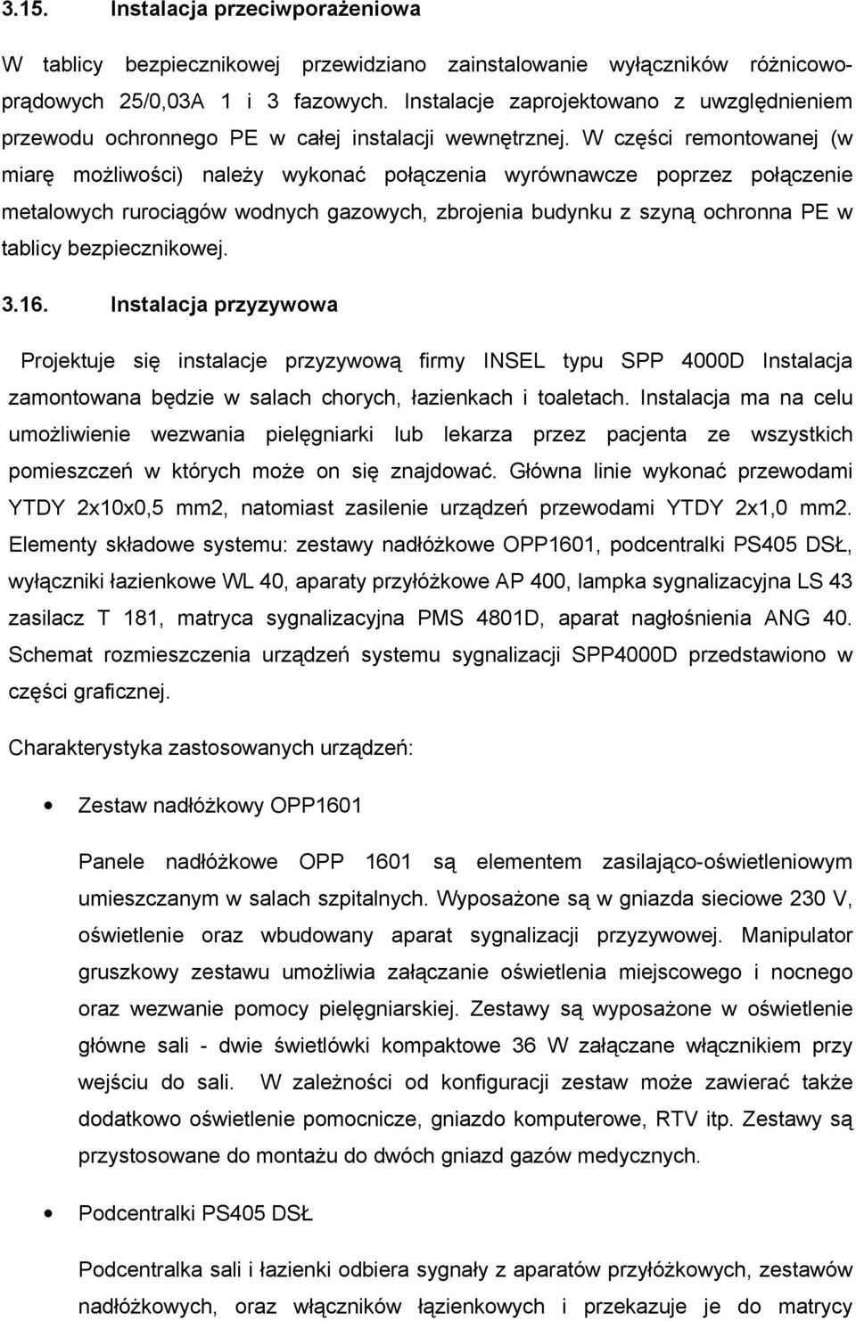 W części remontowanej (w miarę moŝliwości) naleŝy wykonać połączenia wyrównawcze poprzez połączenie metalowych rurociągów wodnych gazowych, zbrojenia budynku z szyną ochronna PE w tablicy