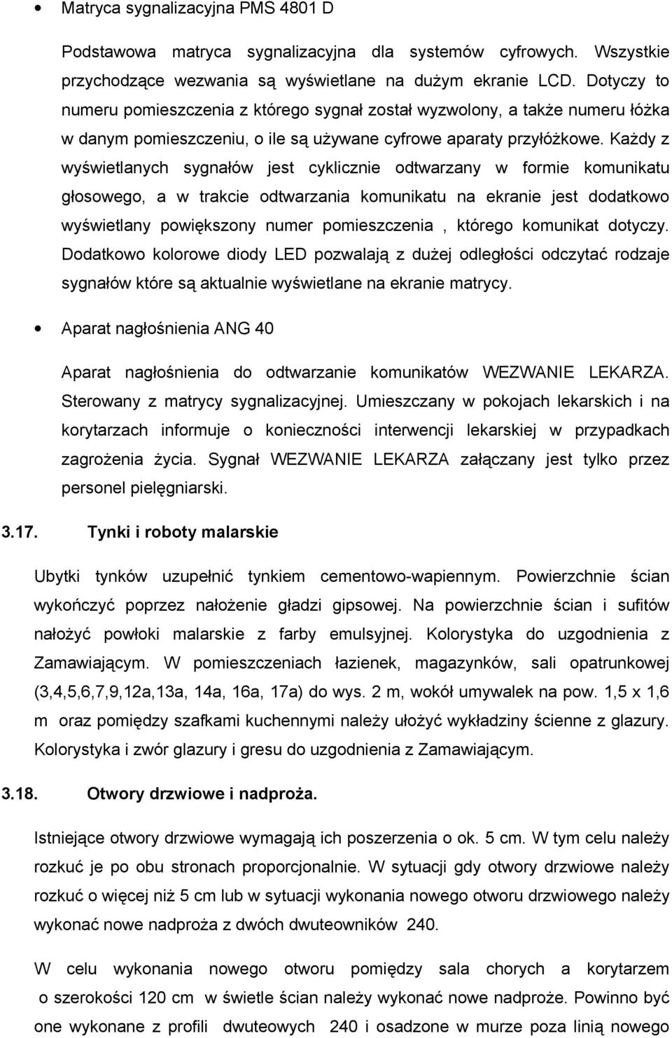 KaŜdy z wyświetlanych sygnałów jest cyklicznie odtwarzany w formie komunikatu głosowego, a w trakcie odtwarzania komunikatu na ekranie jest dodatkowo wyświetlany powiększony numer pomieszczenia,