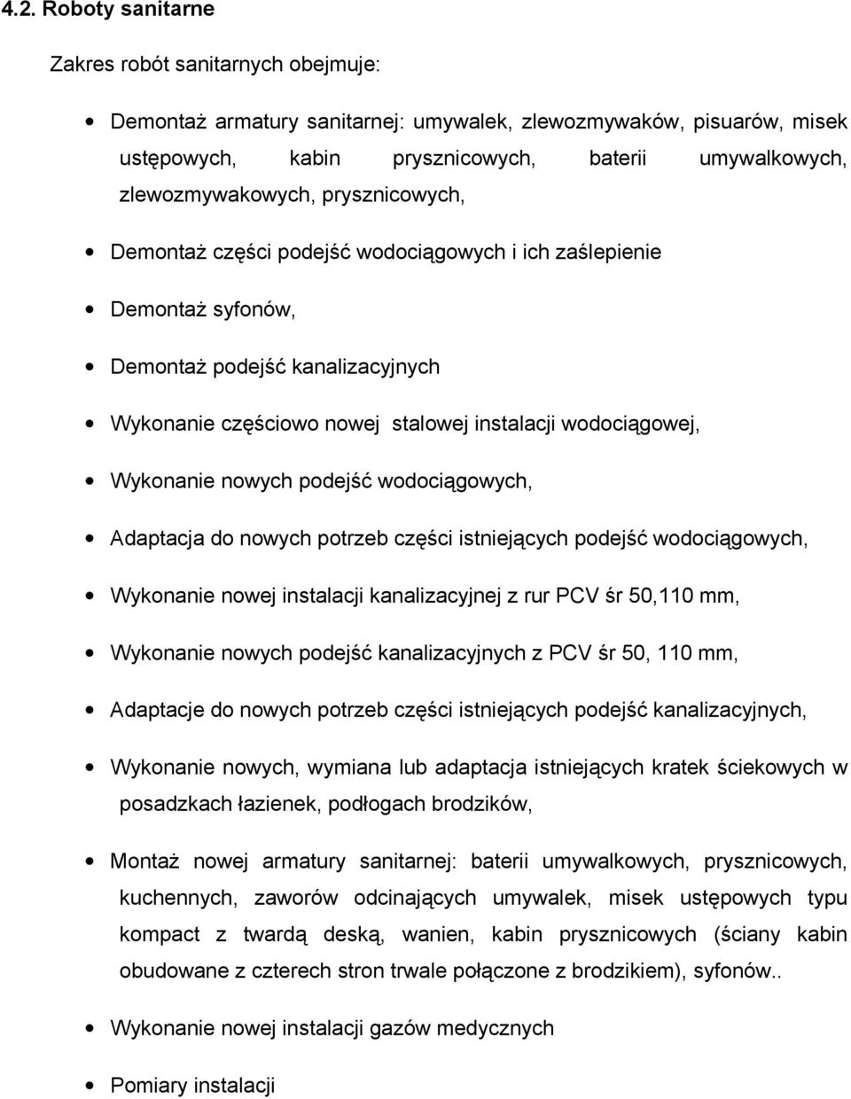 Wykonanie nowych podejść wodociągowych, Adaptacja do nowych potrzeb części istniejących podejść wodociągowych, Wykonanie nowej instalacji kanalizacyjnej z rur PCV śr 50,110 mm, Wykonanie nowych