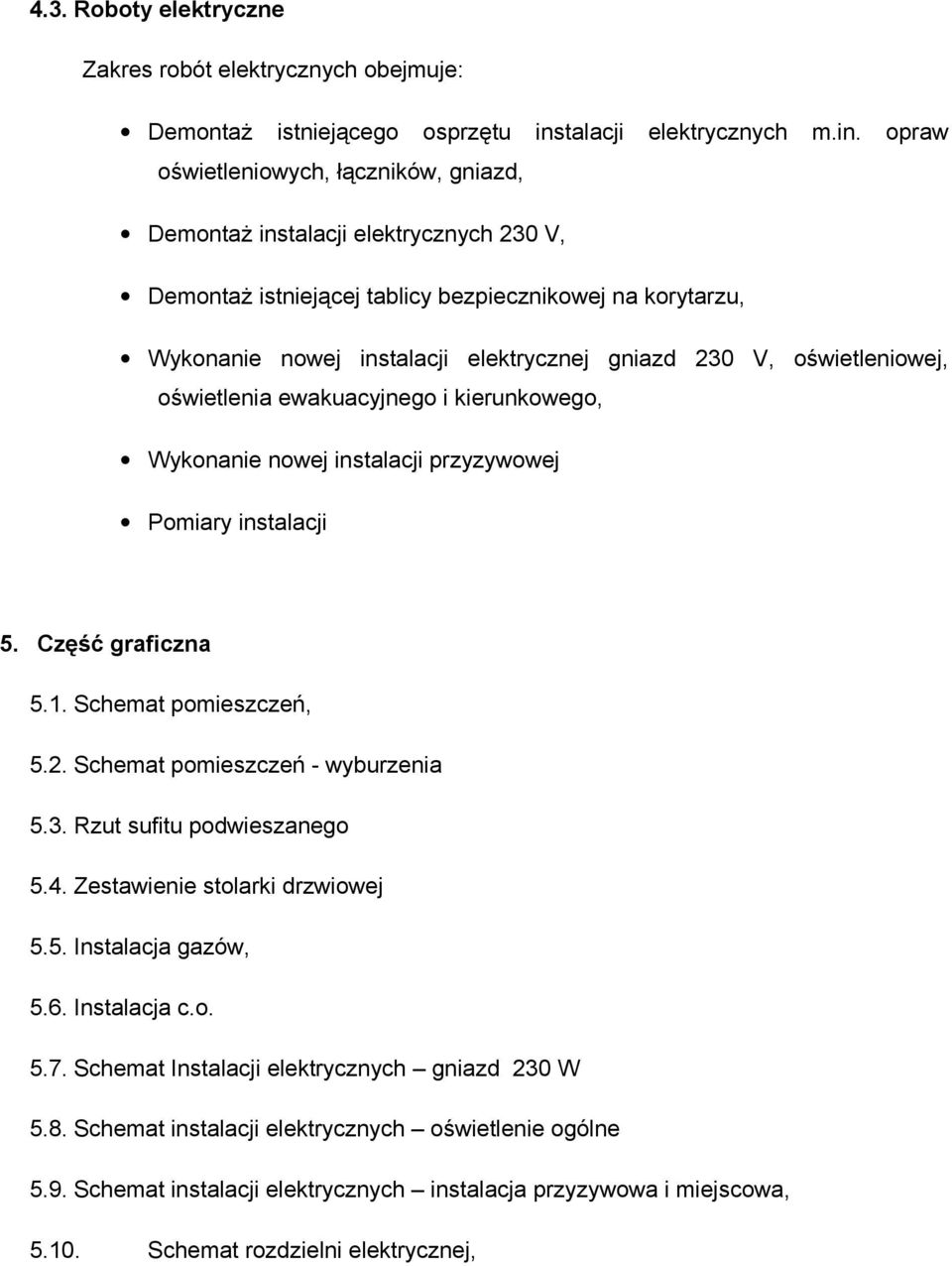 opraw oświetleniowych, łączników, gniazd, DemontaŜ instalacji elektrycznych 230 V, DemontaŜ istniejącej tablicy bezpiecznikowej na korytarzu, Wykonanie nowej instalacji elektrycznej gniazd 230 V,