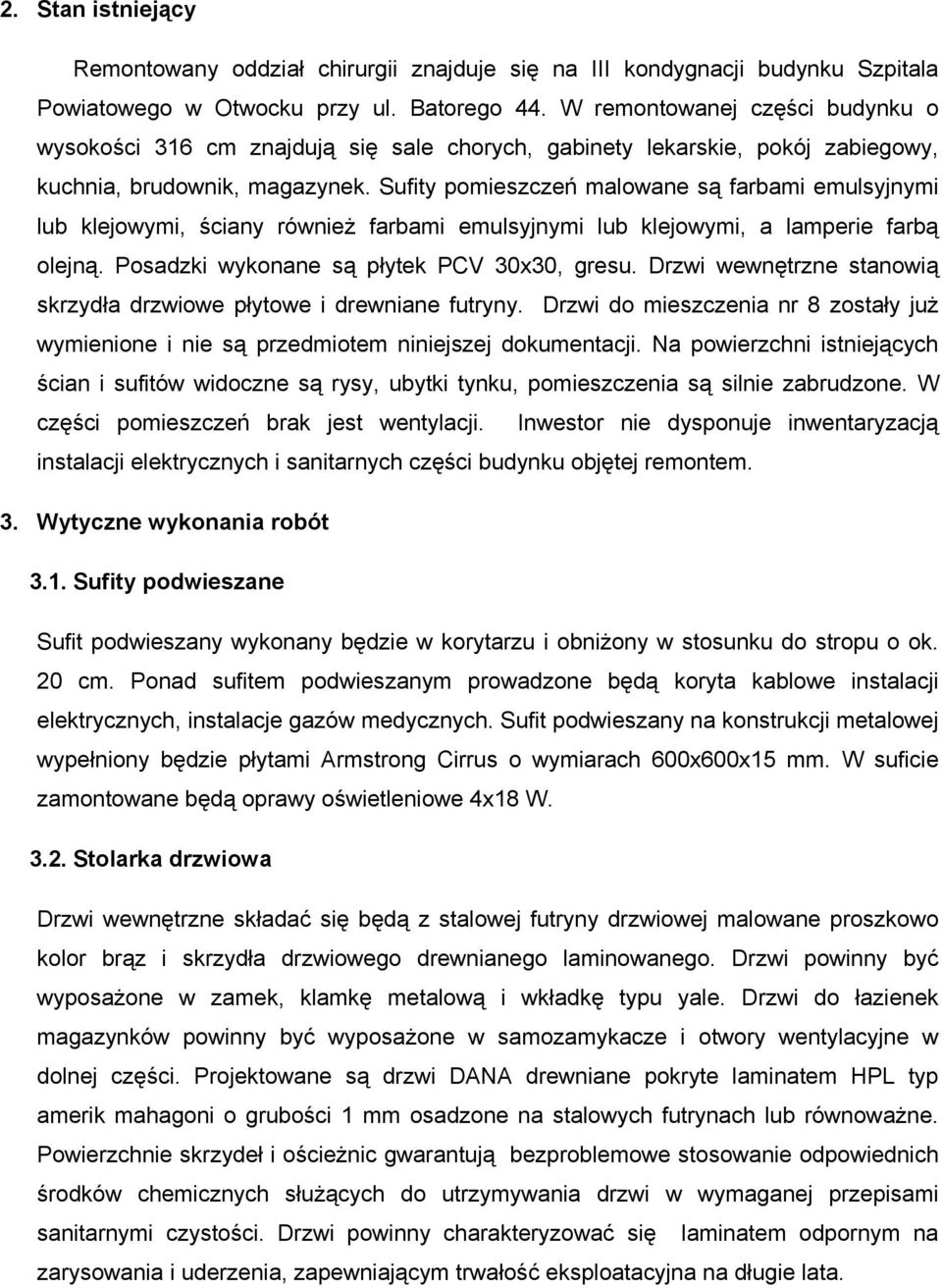 Sufity pomieszczeń malowane są farbami emulsyjnymi lub klejowymi, ściany równieŝ farbami emulsyjnymi lub klejowymi, a lamperie farbą olejną. Posadzki wykonane są płytek PCV 30x30, gresu.