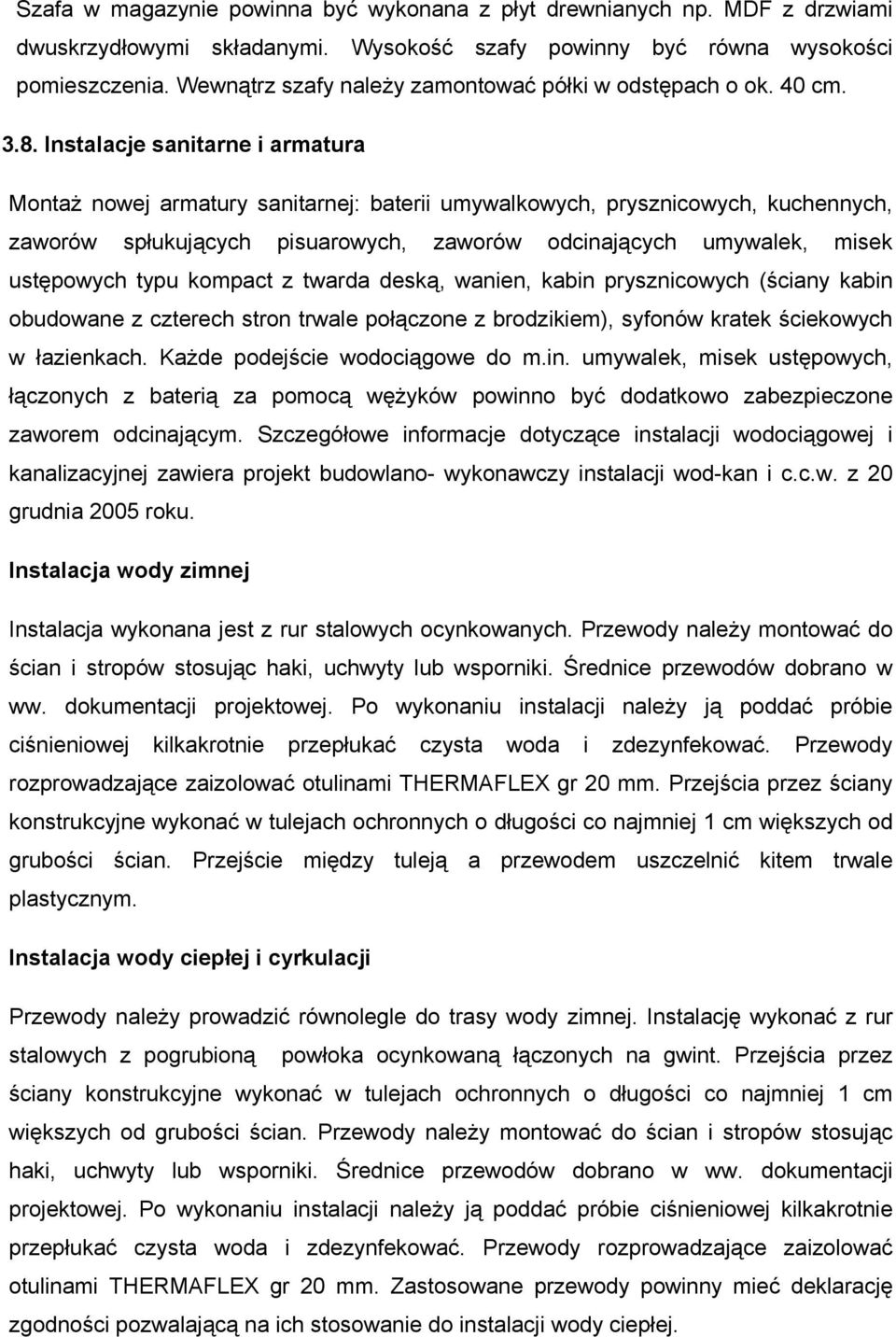 Instalacje sanitarne i armatura MontaŜ nowej armatury sanitarnej: baterii umywalkowych, prysznicowych, kuchennych, zaworów spłukujących pisuarowych, zaworów odcinających umywalek, misek ustępowych