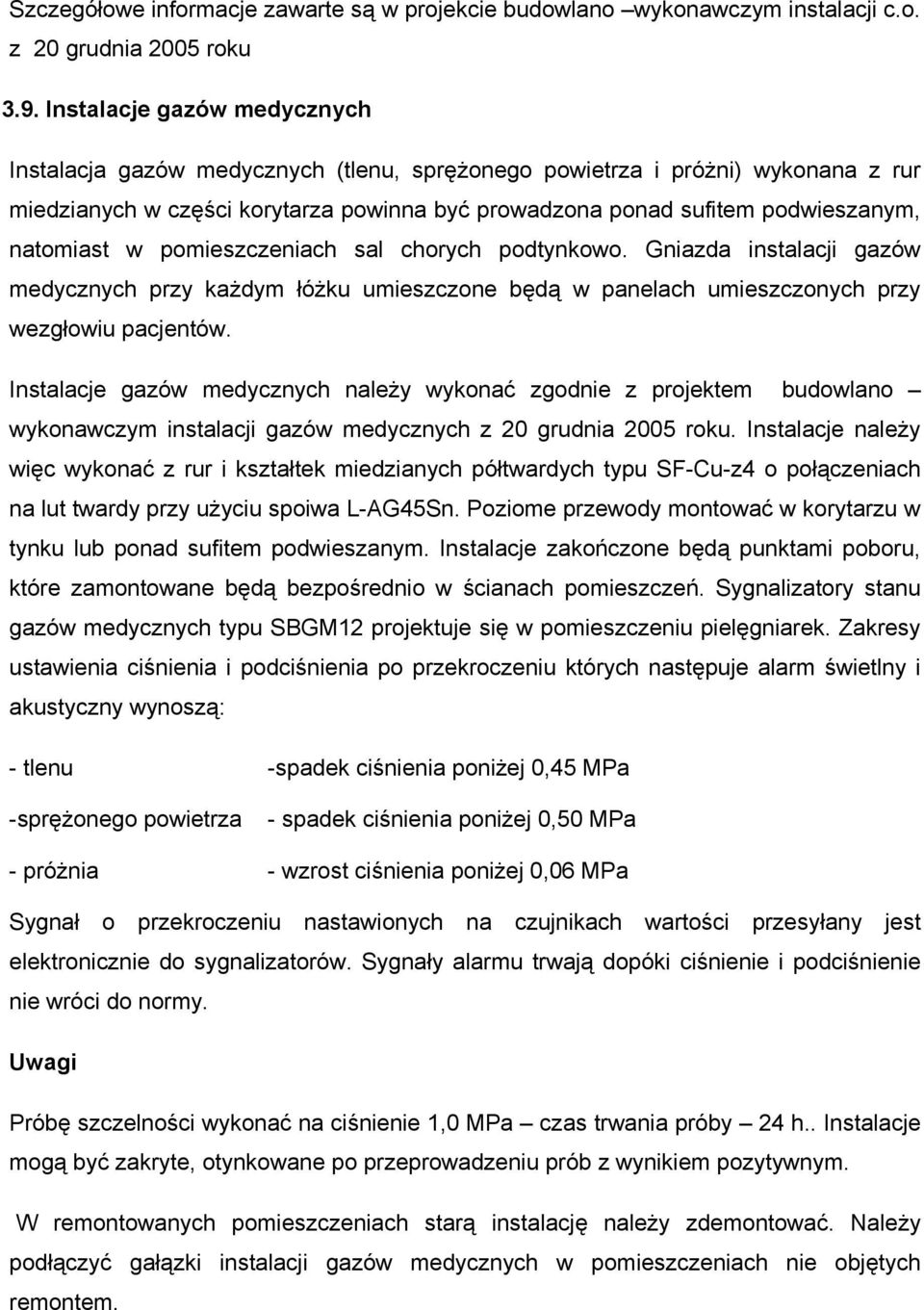 natomiast w pomieszczeniach sal chorych podtynkowo. Gniazda instalacji gazów medycznych przy kaŝdym łóŝku umieszczone będą w panelach umieszczonych przy wezgłowiu pacjentów.