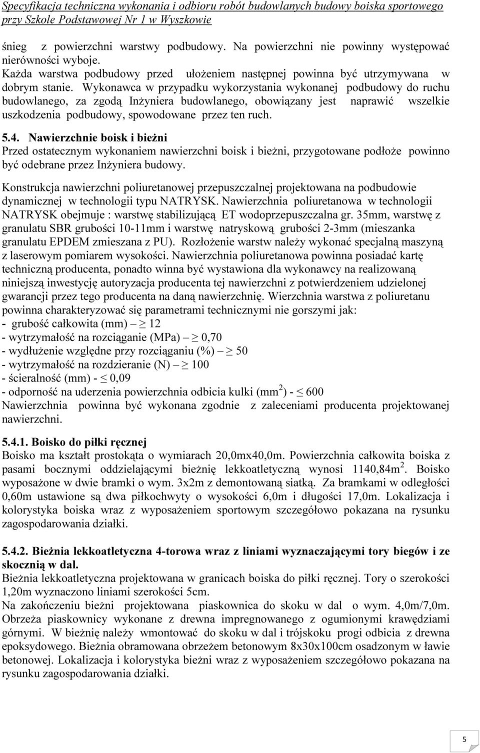 Nawierzchnie boisk i bieżni Przed ostatecznym wykonaniem nawierzchni boisk i bieżni, przygotowane podłoże powinno być odebrane przez Inżyniera budowy.