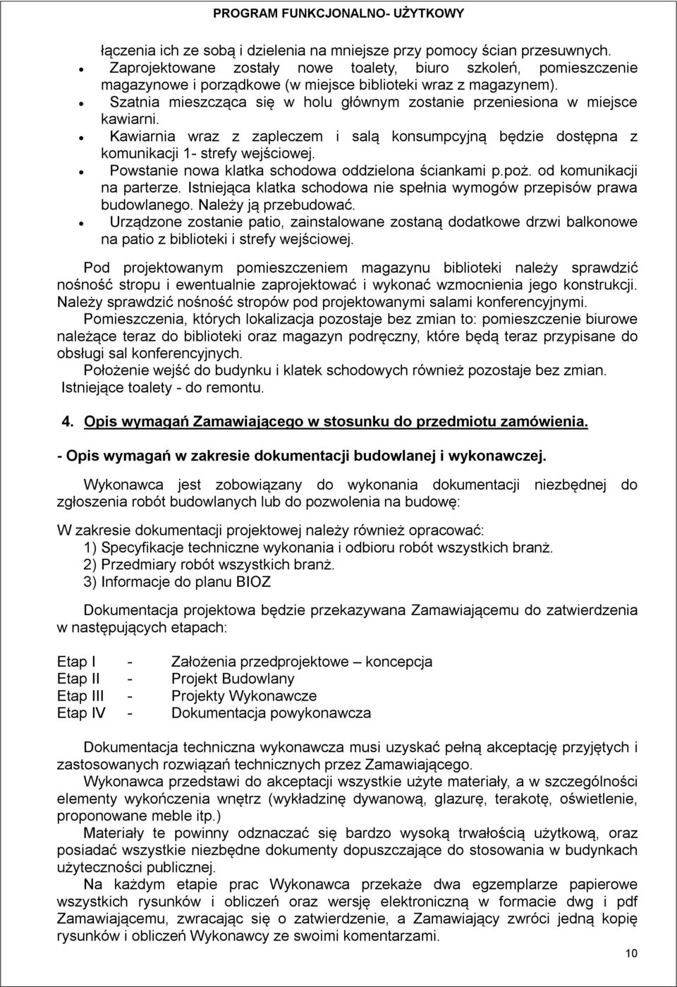 Szatnia mieszcząca się w holu głównym zostanie przeniesiona w miejsce kawiarni. Kawiarnia wraz z zapleczem i salą konsumpcyjną będzie dostępna z komunikacji 1- strefy wejściowej.