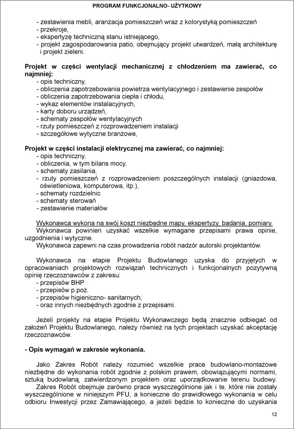 Projekt w części wentylacji mechanicznej z chłodzeniem ma zawierać, co najmniej: - opis techniczny, - obliczenia zapotrzebowania powietrza wentylacyjnego i zestawienie zespołów - obliczenia