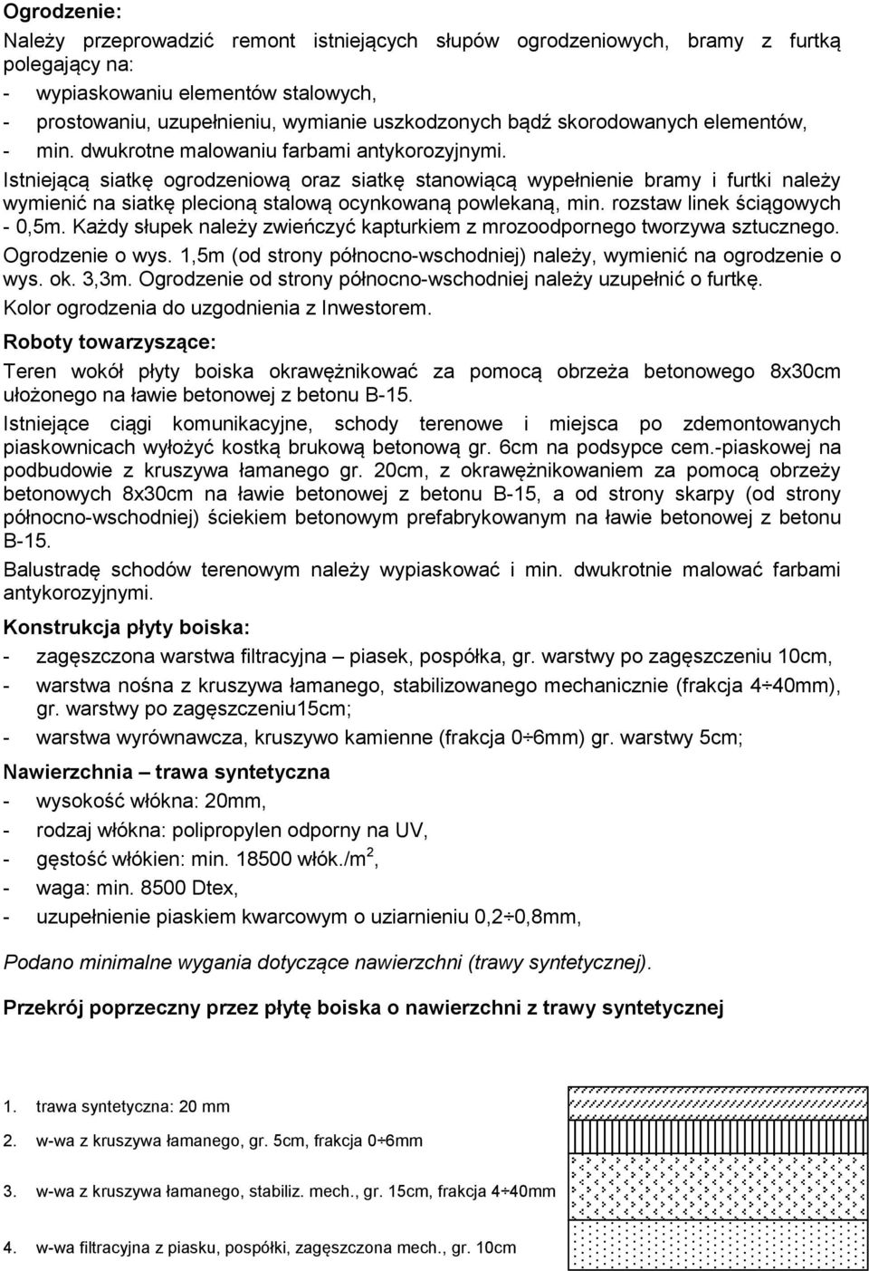 Istniejącą siatkę ogrodzeniową oraz siatkę stanowiącą wypełnienie bramy i furtki należy wymienić na siatkę plecioną stalową ocynkowaną powlekaną, min. rozstaw linek ściągowych - 0,5m.