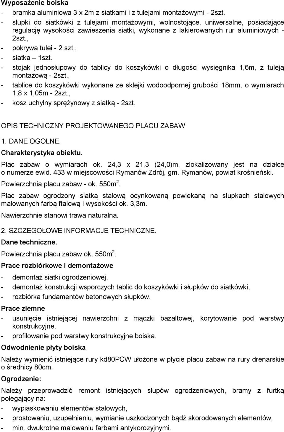 , - siatka 1szt. - stojak jednosłupowy do tablicy do koszykówki o długości wysięgnika 1,6m, z tuleją montażową - 2szt.