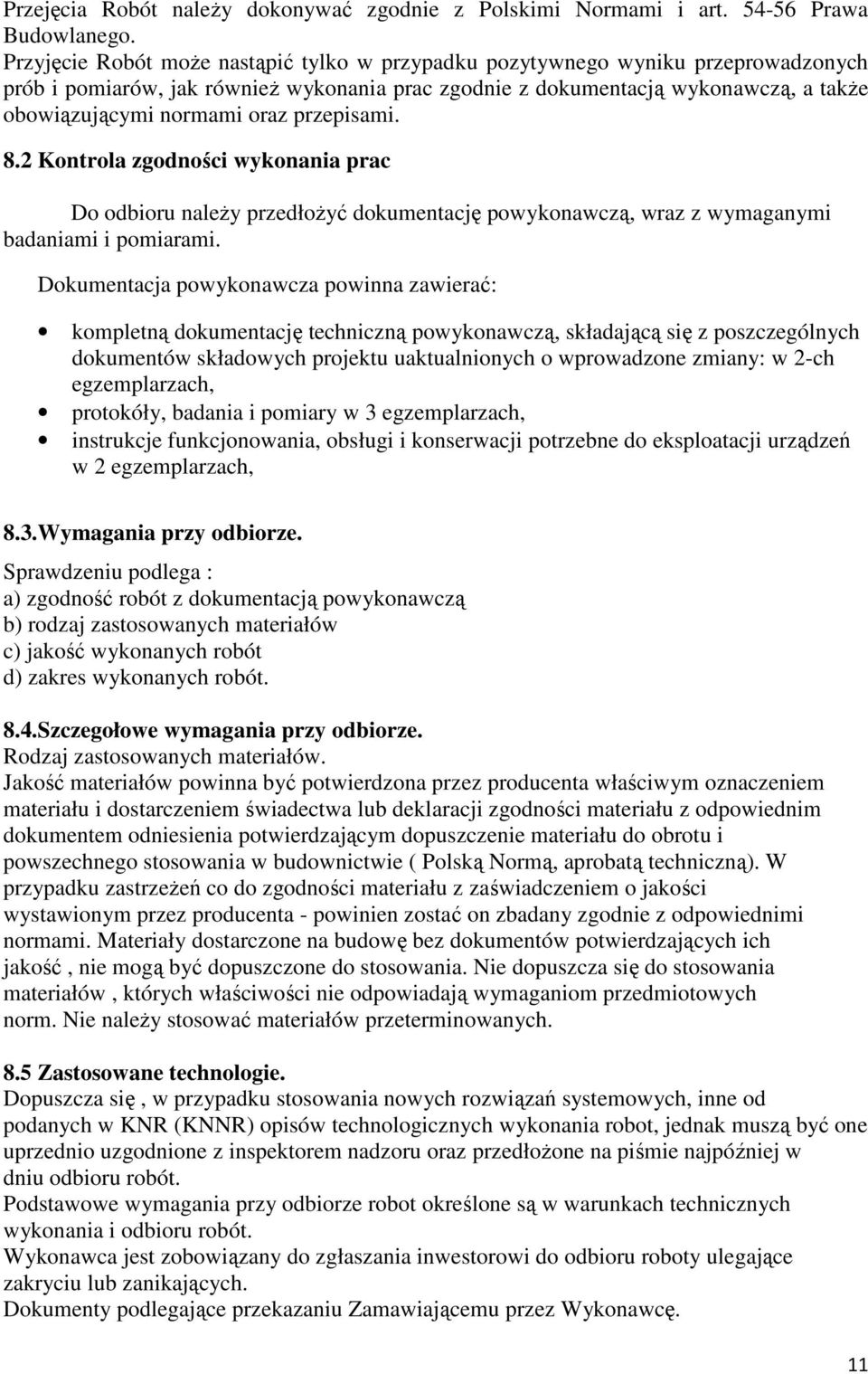 przepisami. 8.2 Kontrola zgodności wykonania prac Do odbioru naleŝy przedłoŝyć dokumentację powykonawczą, wraz z wymaganymi badaniami i pomiarami.