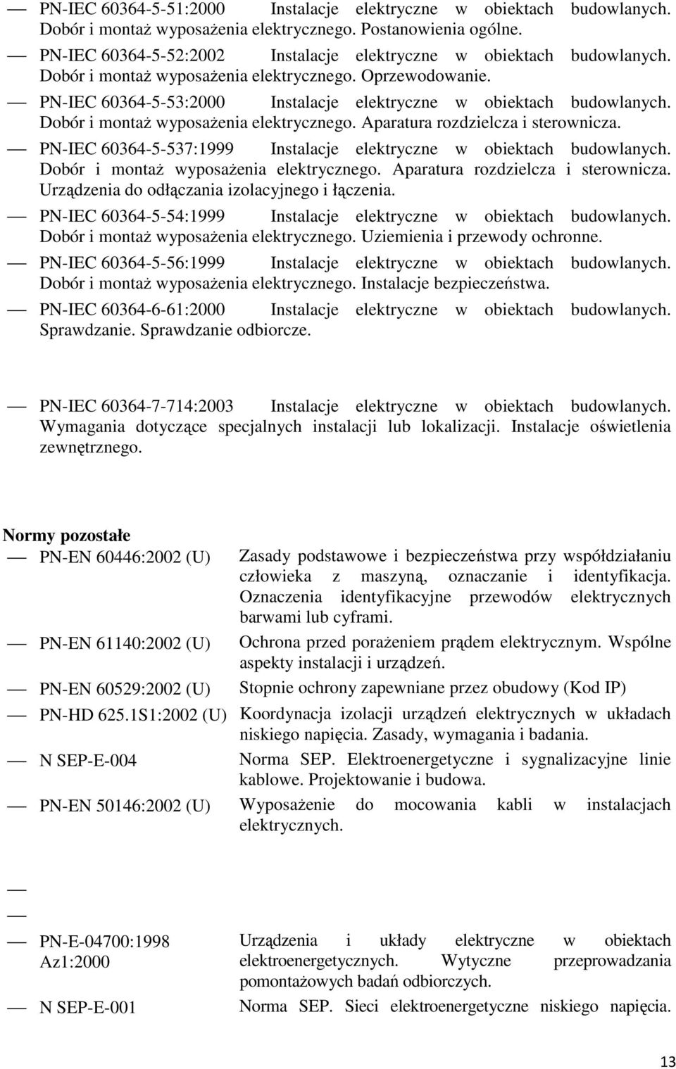 Dobór i montaŝ wyposaŝenia elektrycznego. Aparatura rozdzielcza i sterownicza. PN-IEC 60364-5-537:1999 Instalacje elektryczne w obiektach budowlanych. Dobór i montaŝ wyposaŝenia elektrycznego.