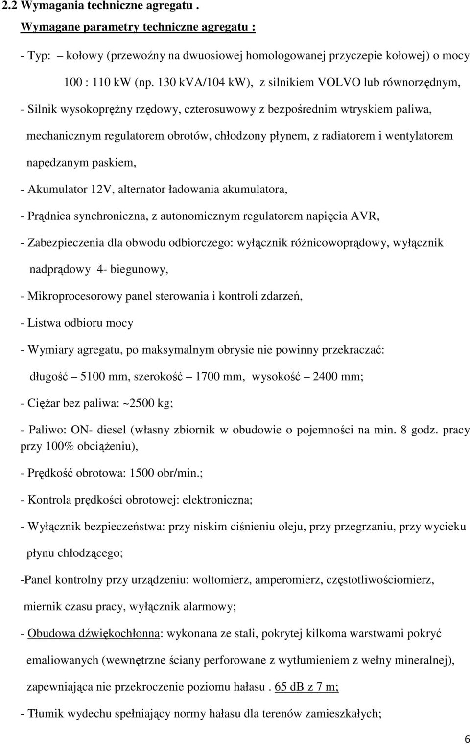 wentylatorem napędzanym paskiem, - Akumulator 12V, alternator ładowania akumulatora, - Prądnica synchroniczna, z autonomicznym regulatorem napięcia AVR, - Zabezpieczenia dla obwodu odbiorczego: