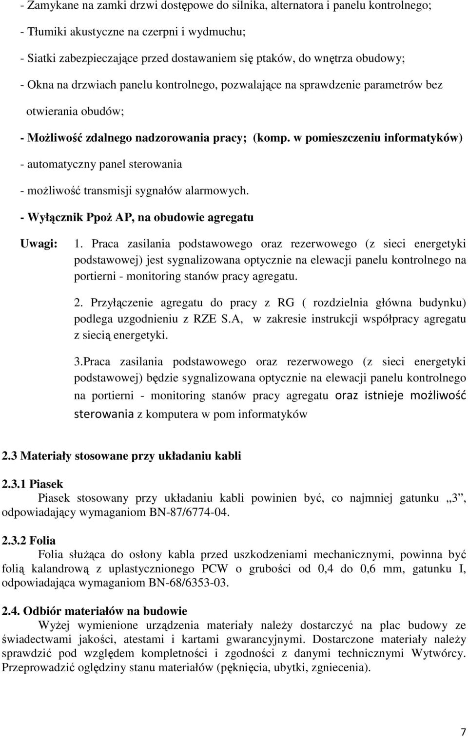 w pomieszczeniu informatyków) - automatyczny panel sterowania - moŝliwość transmisji sygnałów alarmowych. - Wyłącznik PpoŜ AP, na obudowie agregatu Uwagi: 1.