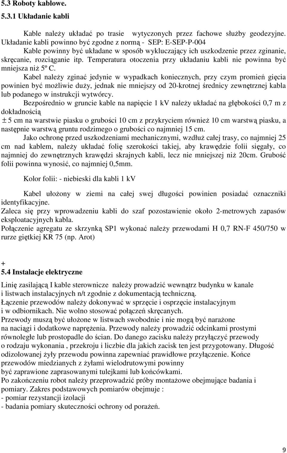 Temperatura otoczenia przy układaniu kabli nie powinna być mniejsza niŝ 5º C.