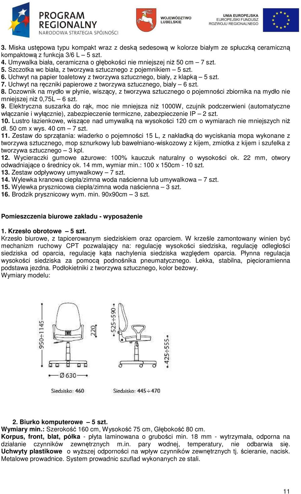 Uchwyt na ręczniki papierowe z tworzywa sztucznego, biały 6 szt. 8. Dozownik na mydło w płynie, wiszący, z tworzywa sztucznego o pojemności zbiornika na mydło nie mniejszej niż 0,75L 6 szt. 9.