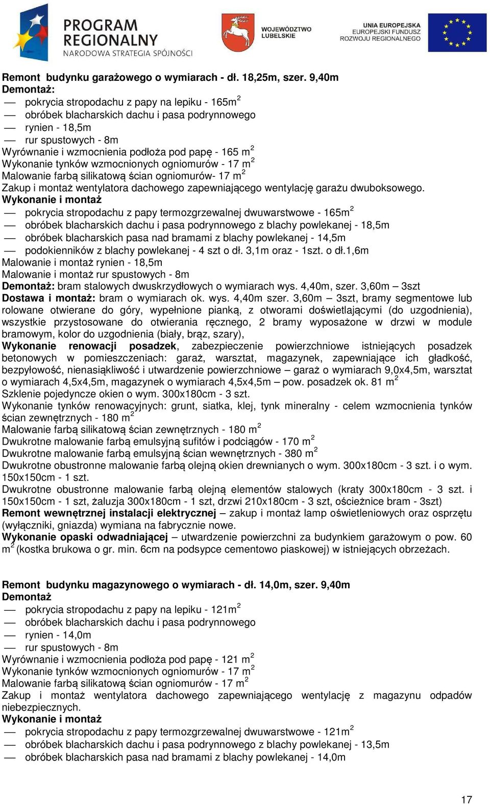 Wykonanie tynków wzmocnionych ogniomurów - 17 m 2 Malowanie farbą silikatową ścian ogniomurów- 17 m 2 Zakup i montaż wentylatora dachowego zapewniającego wentylację garażu dwuboksowego.