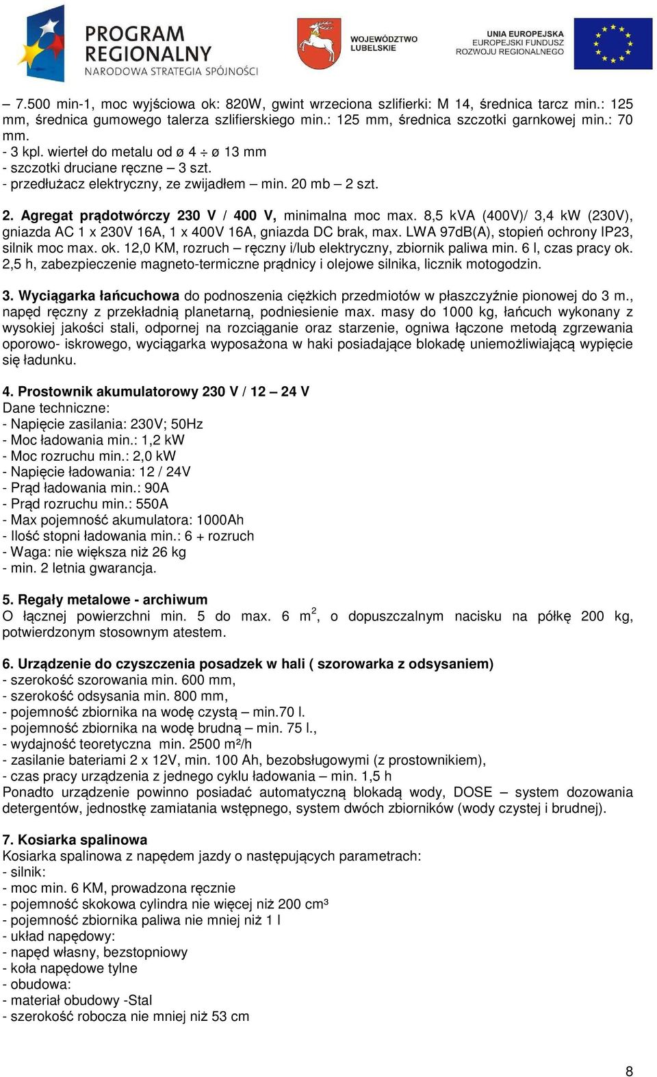 8,5 kva (400V)/ 3,4 kw (230V), gniazda AC 1 x 230V 16A, 1 x 400V 16A, gniazda DC brak, max. LWA 97dB(A), stopień ochrony IP23, silnik moc max. ok.