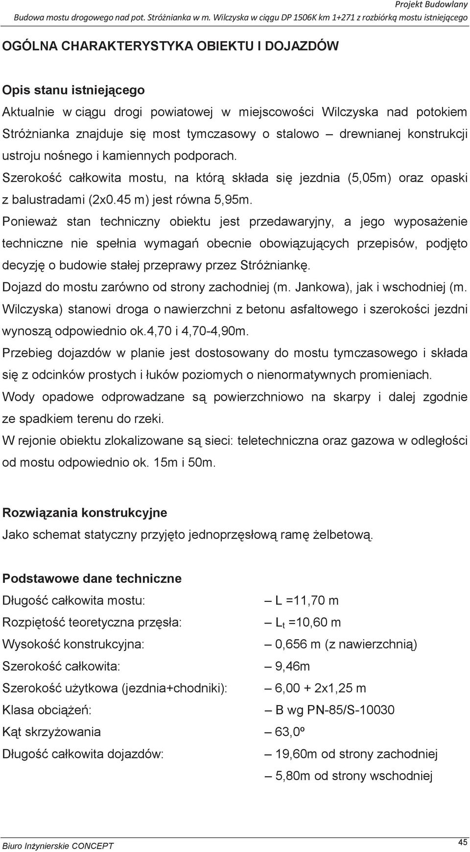 Poniewa stan techniczny obiektu jest przedawaryjny, a jego wyposa enie techniczne nie spełnia wymaga obecnie obowi zuj cych przepisów, podj to decyzj o budowie stałej przeprawy przez Stró niank.