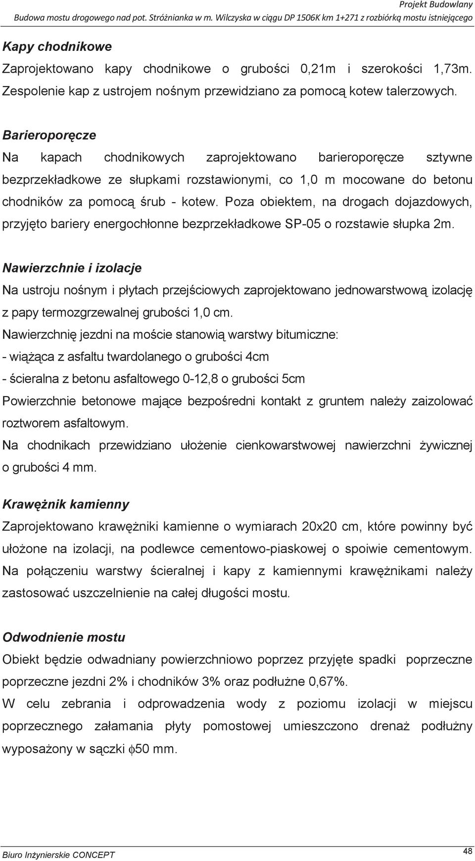 Poza obiektem, na drogach dojazdowych, przyj to bariery energochłonne bezprzekładkowe SP-05 o rozstawie słupka 2m.