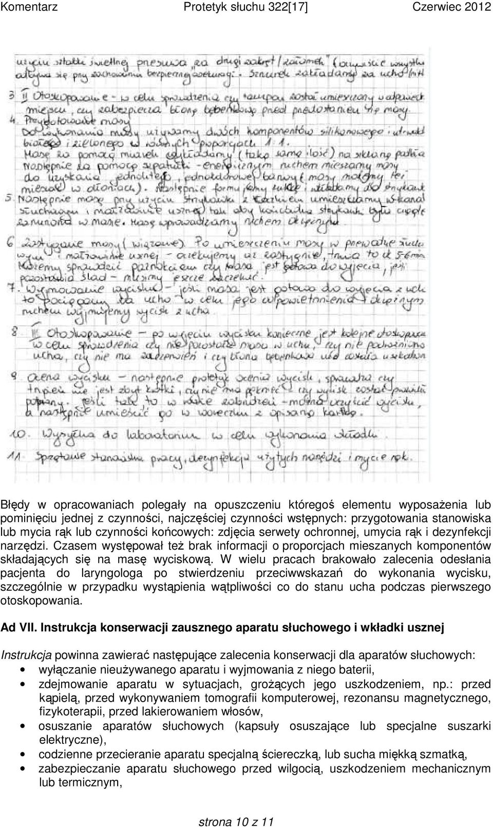 W wielu pracach brakowało zalecenia odesłania pacjenta do laryngologa po stwierdzeniu przeciwwskazań do wykonania wycisku, szczególnie w przypadku wystąpienia wątpliwości co do stanu ucha podczas