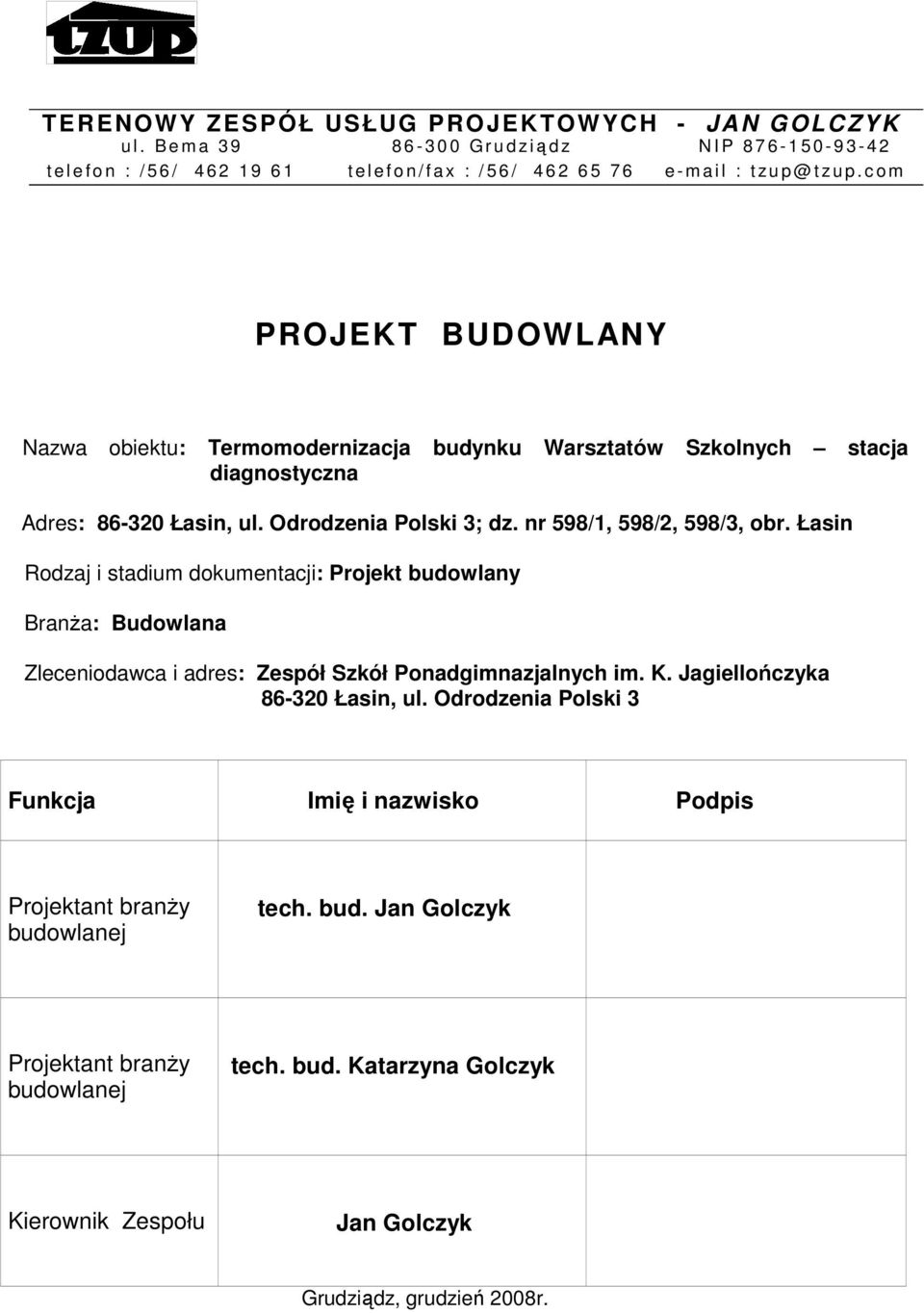 c o m PROJEKT BUDOWLANY Nazwa obiektu: Termomodernizacja budynku Warsztatów Szkolnych stacja diagnostyczna Adres: 86-320 Łasin, ul. Odrodzenia Polski 3; dz. nr 598/1, 598/2, 598/3, obr.