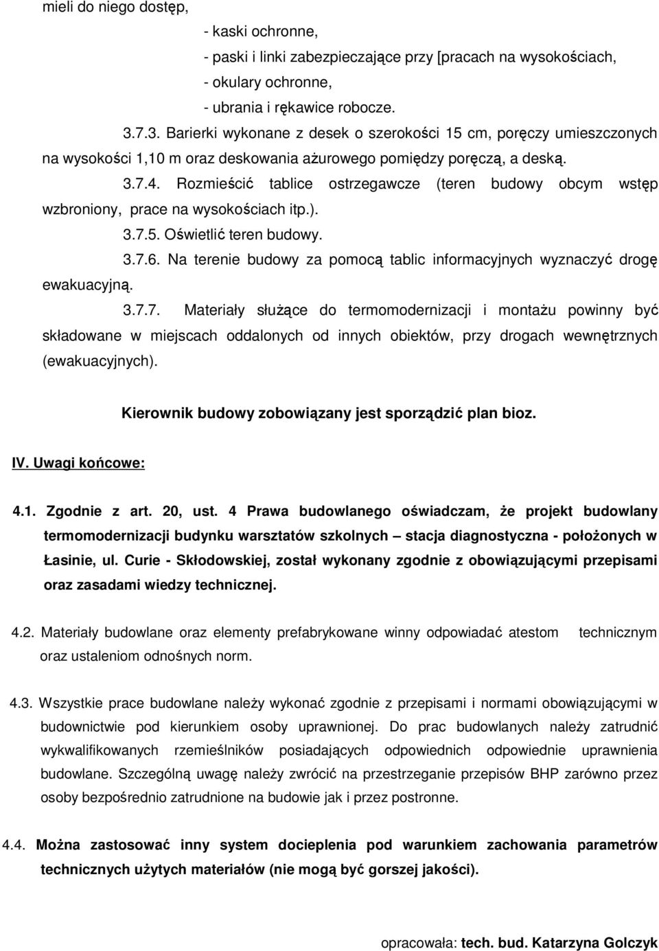 Rozmieścić tablice ostrzegawcze (teren budowy obcym wstęp wzbroniony, prace na wysokościach itp.). 3.7.5. Oświetlić teren budowy. 3.7.6.