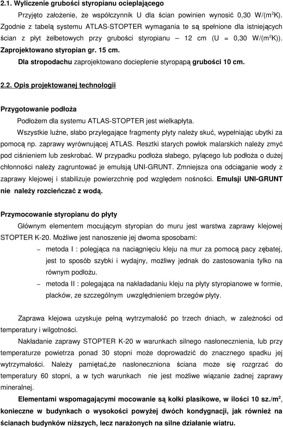 Dla stropodachu zaprojektowano docieplenie styropapą grubości 10 cm. 2.2. Opis projektowanej technologii Przygotowanie podłoŝa PodłoŜem dla systemu ATLAS-STOPTER jest wielkapłyta.