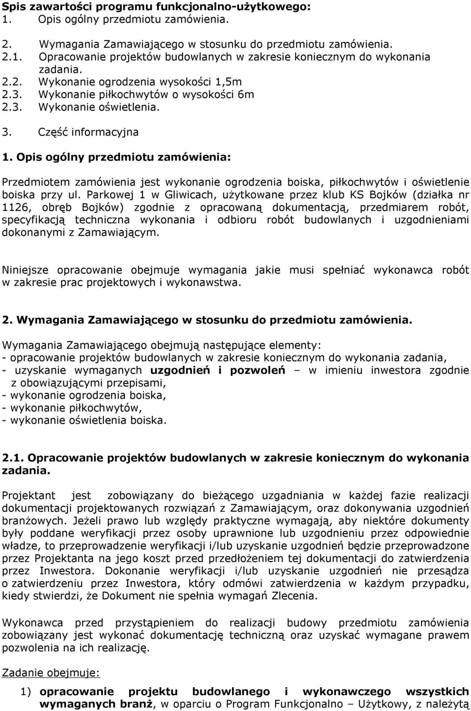 Opis ogólny przedmiotu zamówienia: Przedmiotem zamówienia jest wykonanie ogrodzenia boiska, piłkochwytów i oświetlenie boiska przy ul.