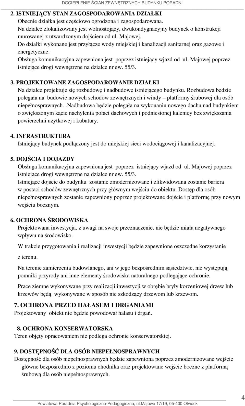 Do działki wykonane jest przyłącze wody miejskiej i kanalizacji sanitarnej oraz gazowe i energetyczne. Obsługa komunikacyjna zapewniona jest poprzez istniejący wjazd od ul.