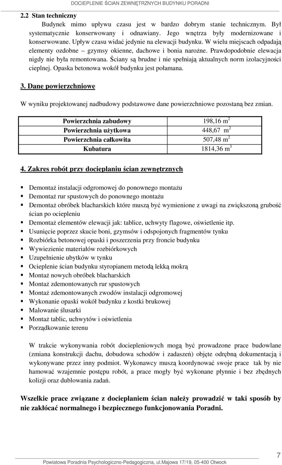 Ściany są brudne i nie spełniają aktualnych norm izolacyjności cieplnej. Opaska betonowa wokół budynku jest połamana. 3.