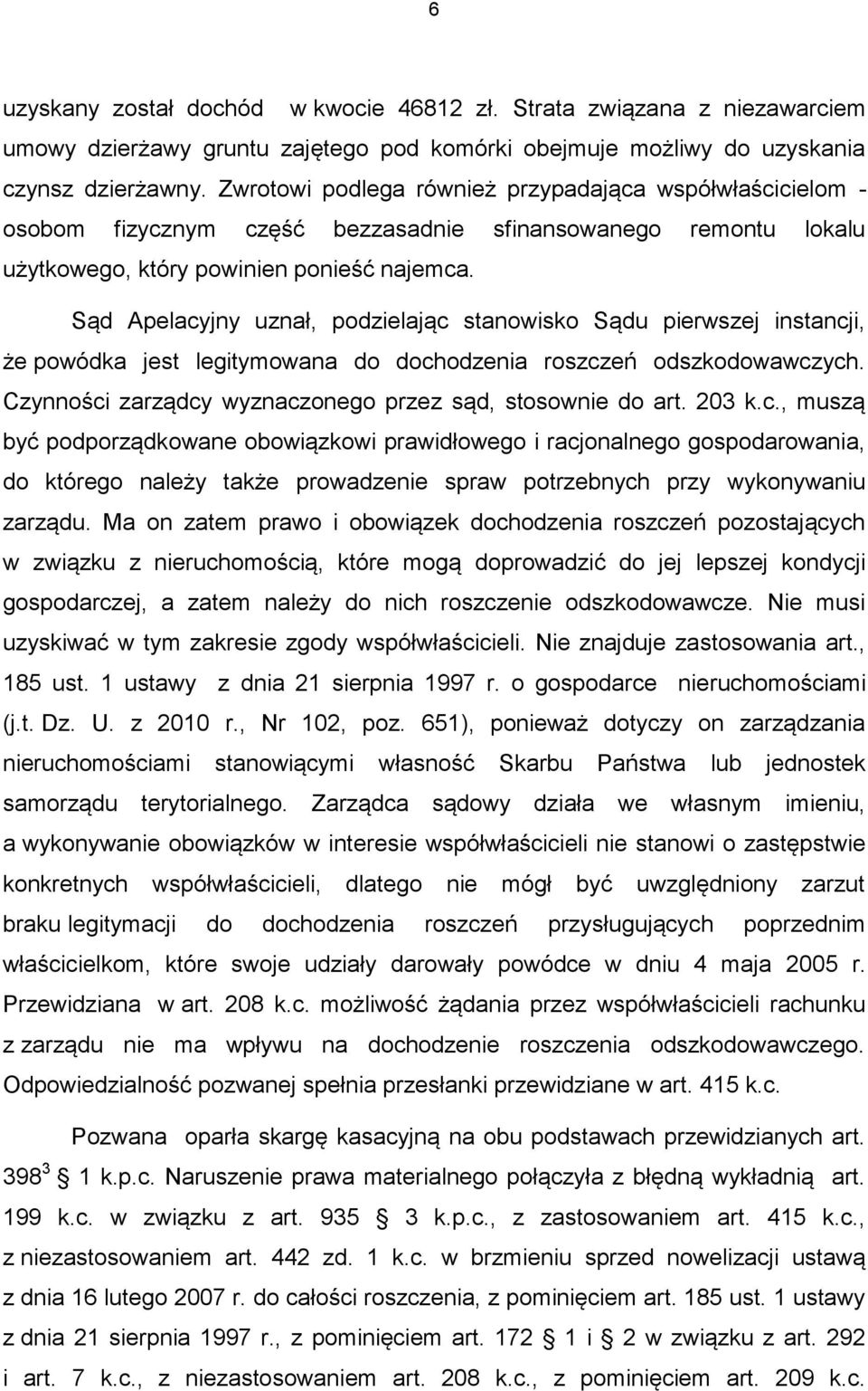 Sąd Apelacyjny uznał, podzielając stanowisko Sądu pierwszej instancji, że powódka jest legitymowana do dochodzenia roszczeń odszkodowawczych.