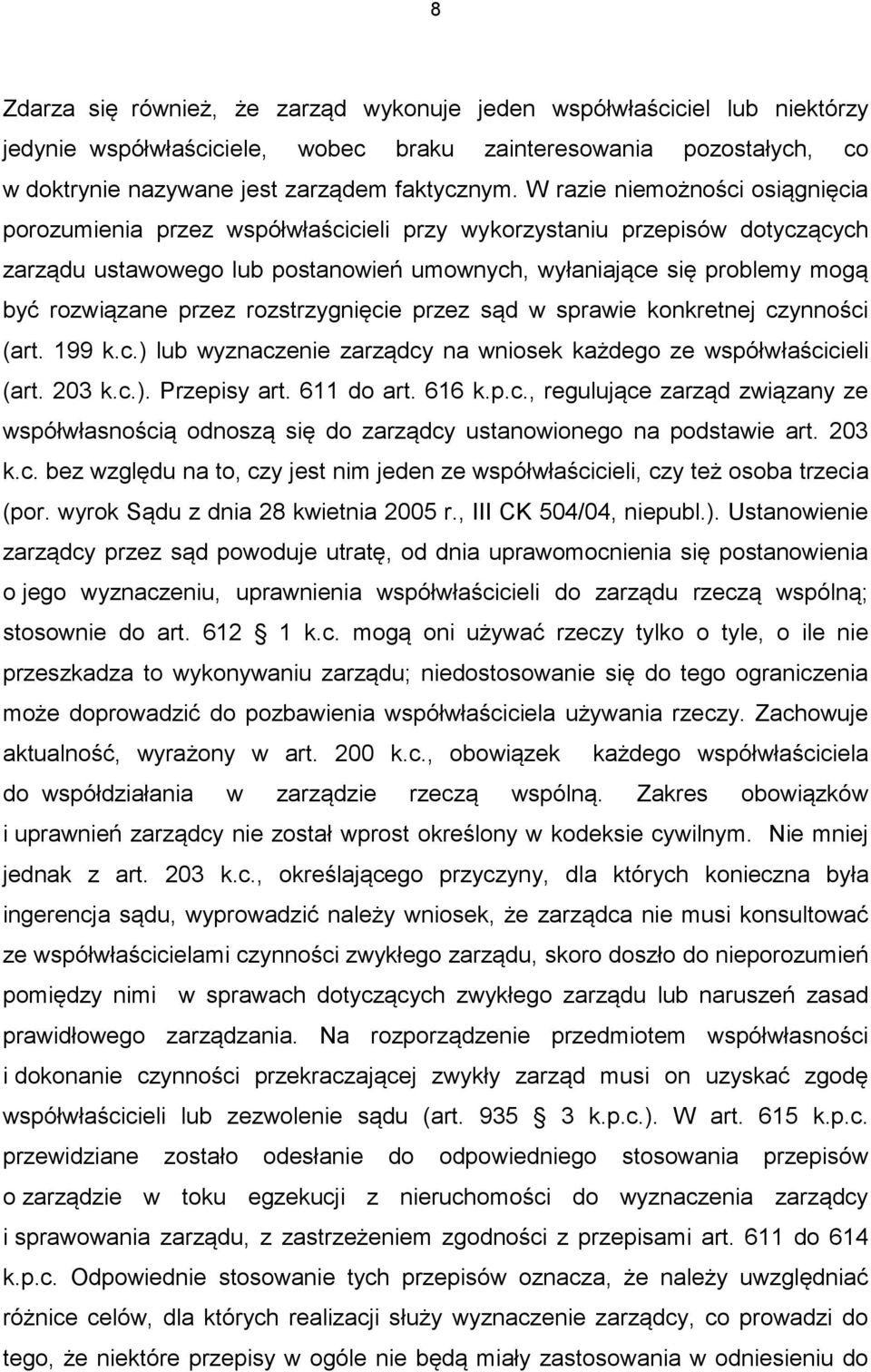 przez rozstrzygnięcie przez sąd w sprawie konkretnej czynności (art. 199 k.c.) lub wyznaczenie zarządcy na wniosek każdego ze współwłaścicieli (art. 203 k.c.). Przepisy art. 611 do art. 616 k.p.c., regulujące zarząd związany ze współwłasnością odnoszą się do zarządcy ustanowionego na podstawie art.