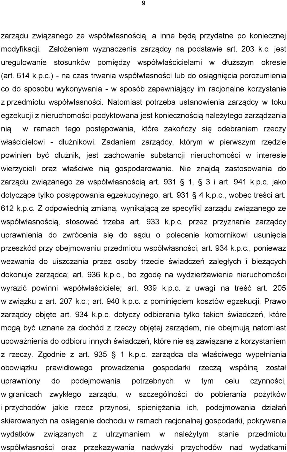 Natomiast potrzeba ustanowienia zarządcy w toku egzekucji z nieruchomości podyktowana jest koniecznością należytego zarządzania nią w ramach tego postępowania, które zakończy się odebraniem rzeczy