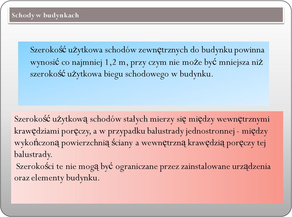 Szerokość użytkową schodów stałych mierzy się między wewnętrznymi krawędziami poręczy, a w przypadku balustrady