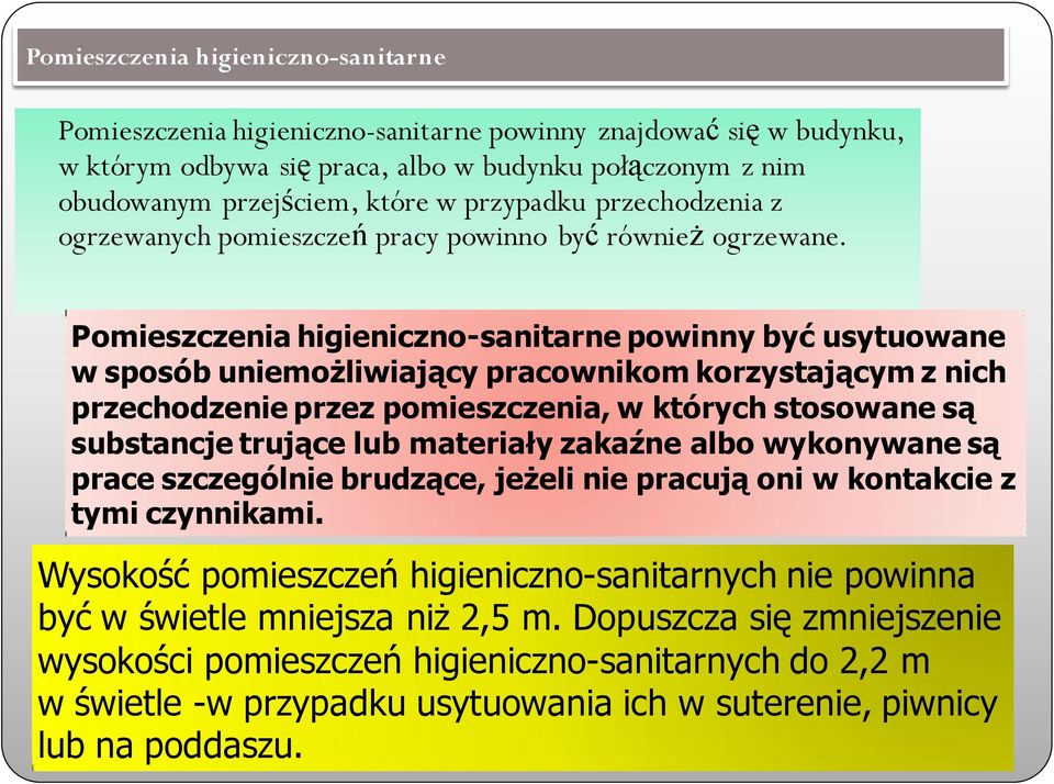 Pomieszczenia higieniczno-sanitarne powinny być usytuowane w sposób uniemożliwiający pracownikom korzystającym z nich przechodzenie przez pomieszczenia, w których stosowane są substancje trujące lub