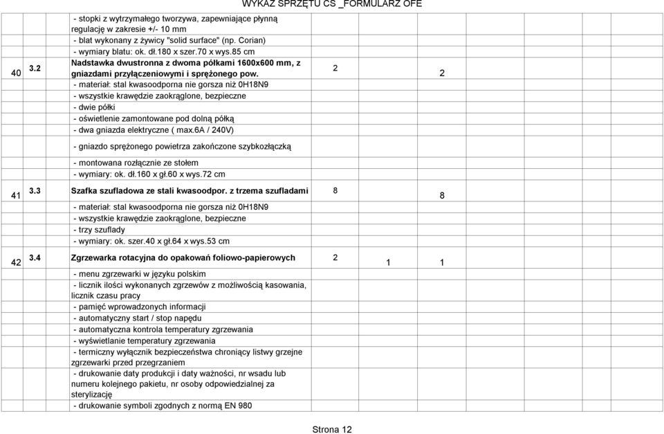 6a / 240V) 2 2 - gniazdo sprężonego powietrza zakończone szybkozłączką - montowana rozłącznie ze stołem - wymiary: ok. dł.60 x gł.60 x wys.72 cm 4 3.3 Szafka szufladowa ze stali kwasoodpor.