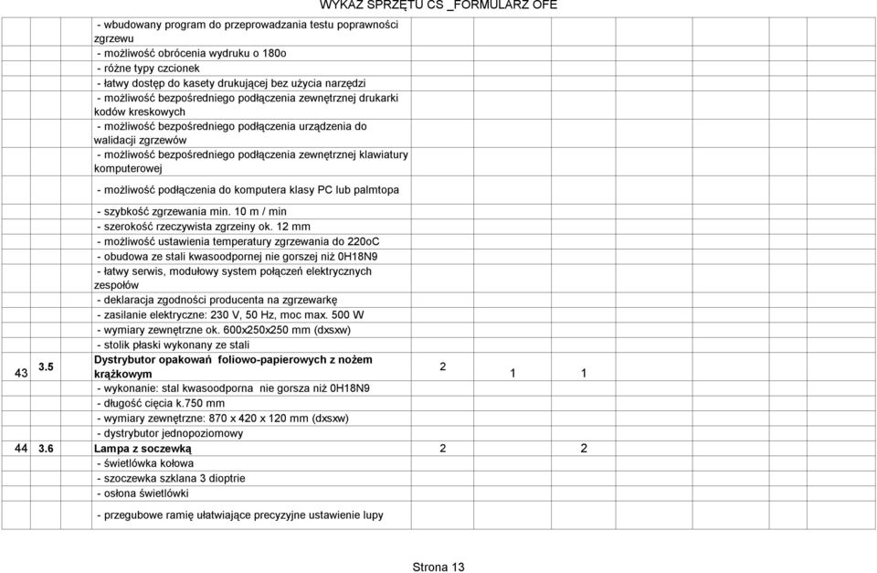 komputerowej - możliwość podłączenia do komputera klasy PC lub palmtopa - szybkość zgrzewania min. 0 m / min - szerokość rzeczywista zgrzeiny ok.