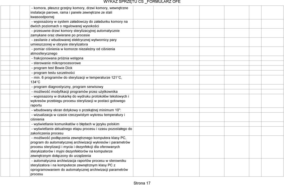 sterylizatora - pomiar ciśnienia w komorze niezależny od ciśnienia atmosferycznego - frakcjonowana próżnia wstępna - sterowanie mikroprocesorowe - program test Bowie Dick - program testu szczelności