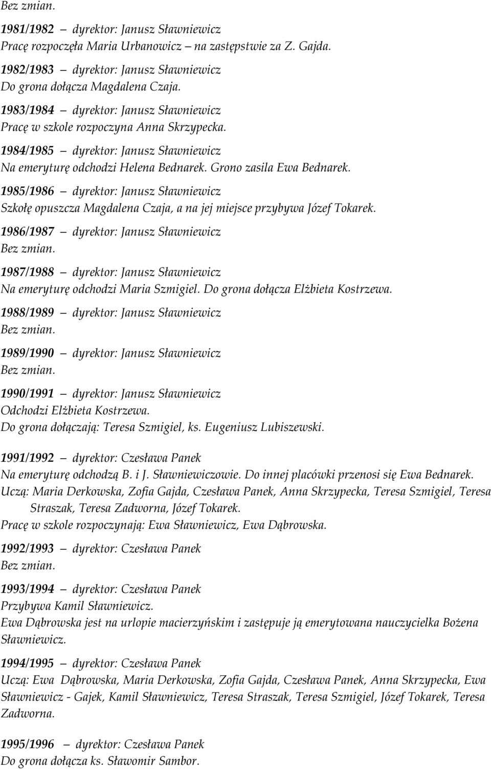 1985/1986 dyrektor: Janusz Sławniewicz Szkołę opuszcza Magdalena Czaja, a na jej miejsce przybywa Józef Tokarek.